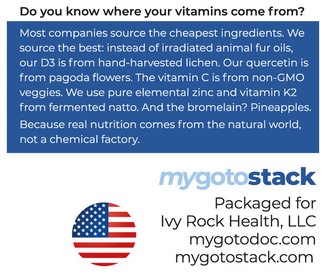 Do you know where your vitamins come from? Most companies source the cheapest ingredients. We source the best: instead of irradiated animal fur oils, our D3 is from hand-harvested lichen. Our quercetin is from pagoda flowers. The vitamin C is from non-GMO veggies. We use pure elemental zinc and vitamin K2 from fermented natto. And the bromelain? Pineaples. Because real nutrition comes from the natural world, not a chemical factory.